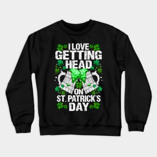 I Love Getting Head On St Patricks Day Crewneck Sweatshirt